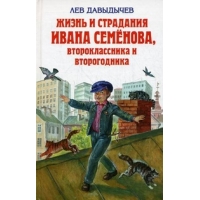 Жизнь и страдания Ивана Семенова -  второклассника и второгодника Эксмо Детские книги 