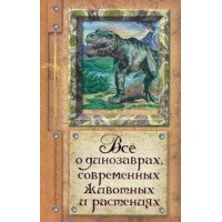 Все о динозаврах, современных животных и растениях Аст Детские книги 